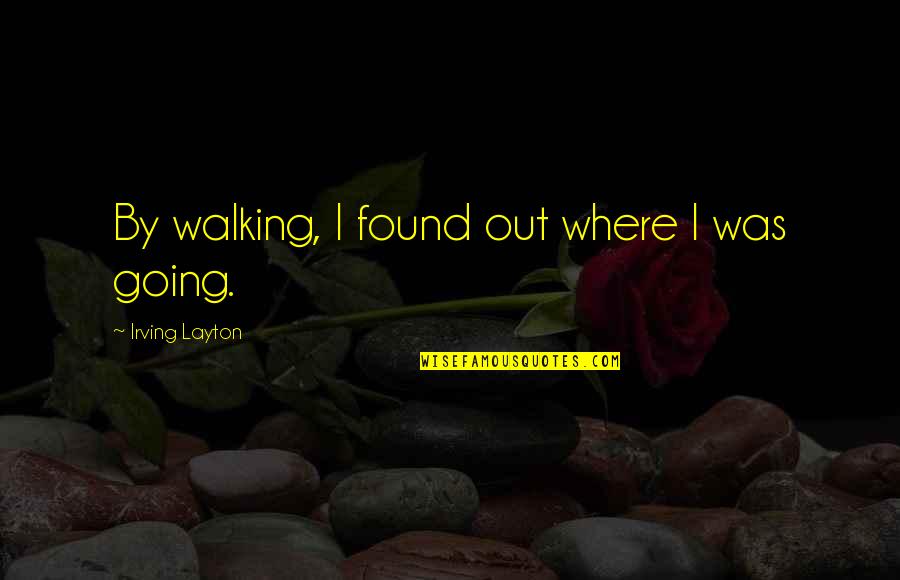 Grandison Taber Quotes By Irving Layton: By walking, I found out where I was