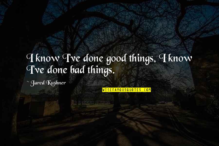 Grandito Quotes By Jared Kushner: I know I've done good things, I know