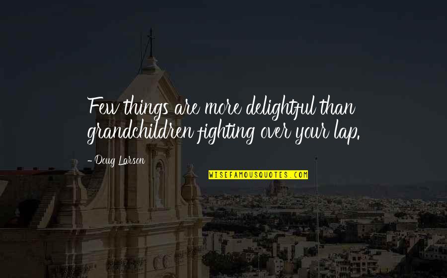 Grandma And Grandchildren Quotes By Doug Larson: Few things are more delightful than grandchildren fighting