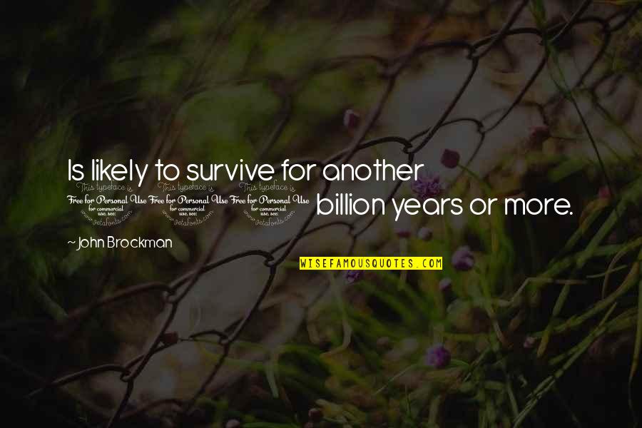 Grandma And Grandsons Quotes By John Brockman: Is likely to survive for another 100 billion Grandma And Grandsons Quotes By John Brockman: Is likely to survive for another 100 billion