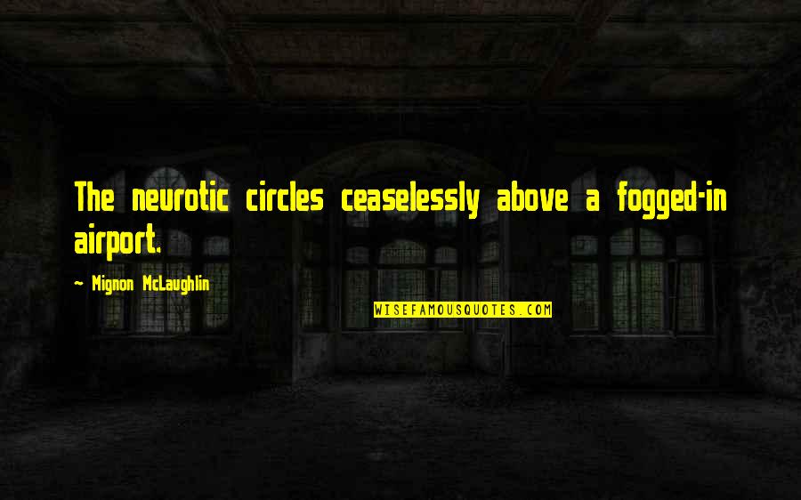 Grandma And Grandsons Quotes By Mignon McLaughlin: The neurotic circles ceaselessly above a fogged-in airport. Grandma And Grandsons Quotes By Mignon McLaughlin: The neurotic circles ceaselessly above a fogged-in airport.