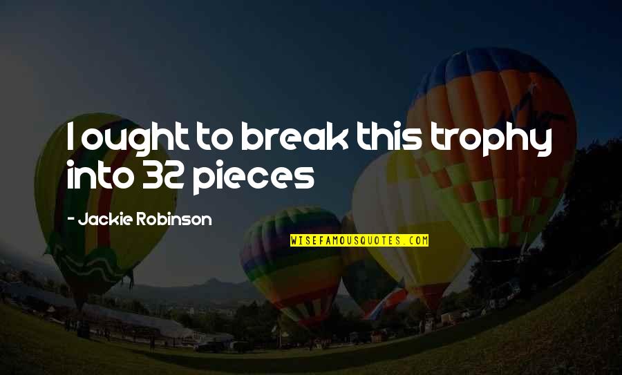 Grandma In Heaven Quotes By Jackie Robinson: I ought to break this trophy into 32 Grandma In Heaven Quotes By Jackie Robinson: I ought to break this trophy into 32