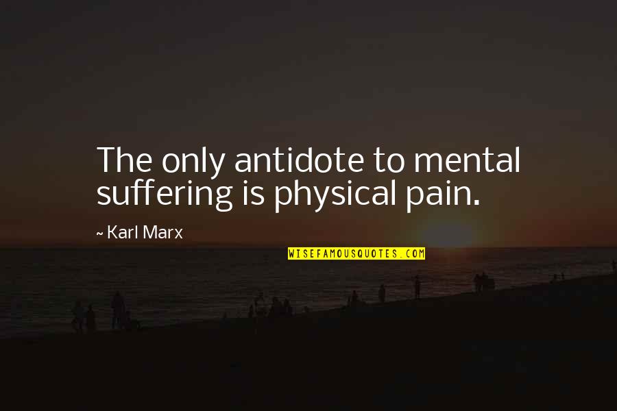 Grandma In Heaven Quotes By Karl Marx: The only antidote to mental suffering is physical