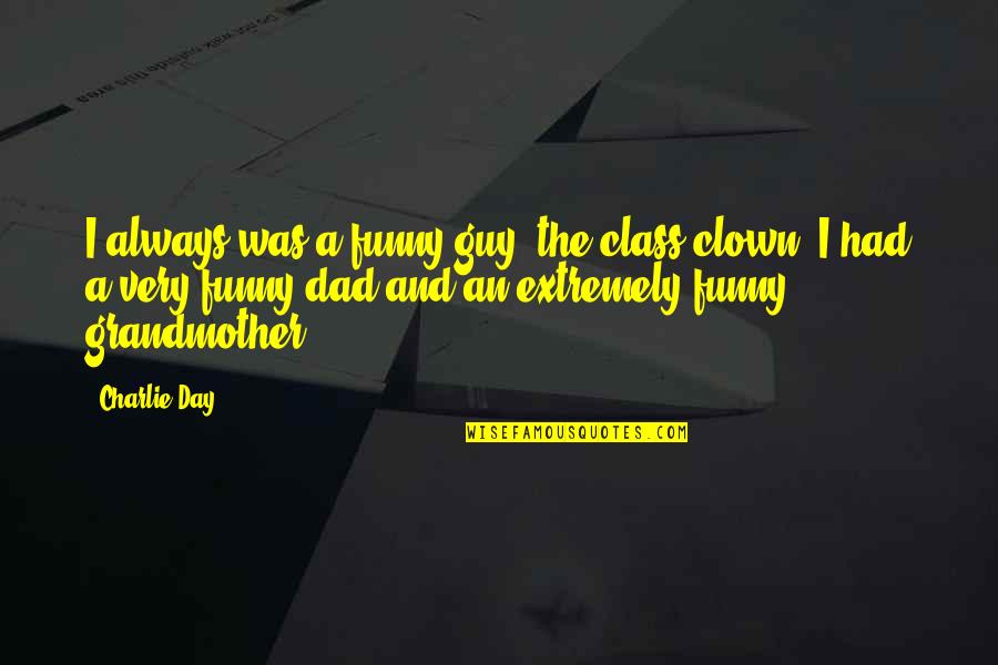 Grandma Klump Character Quotes By Charlie Day: I always was a funny guy, the class