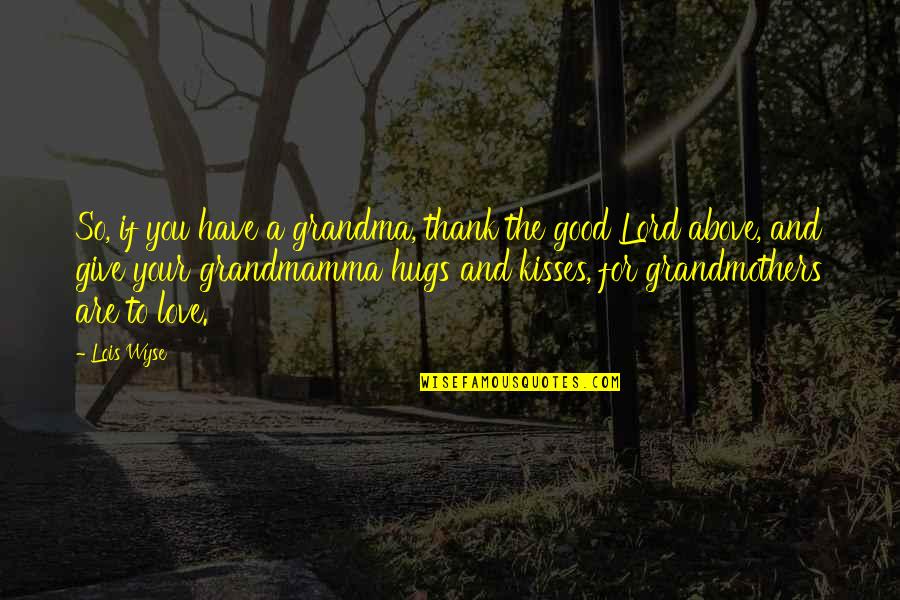 Grandma Love Quotes By Lois Wyse: So, if you have a grandma, thank the