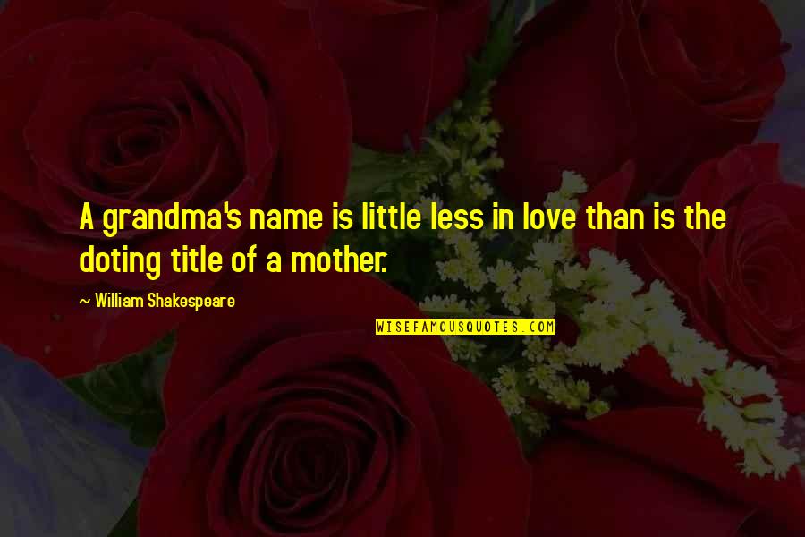 Grandma Love Quotes By William Shakespeare: A grandma's name is little less in love