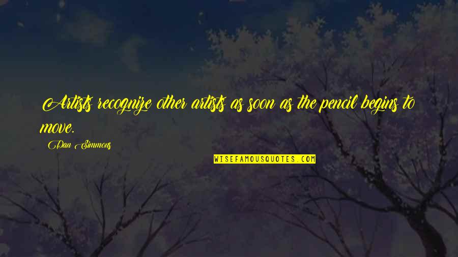 Grandma Mimi Quotes By Dan Simmons: Artists recognize other artists as soon as the