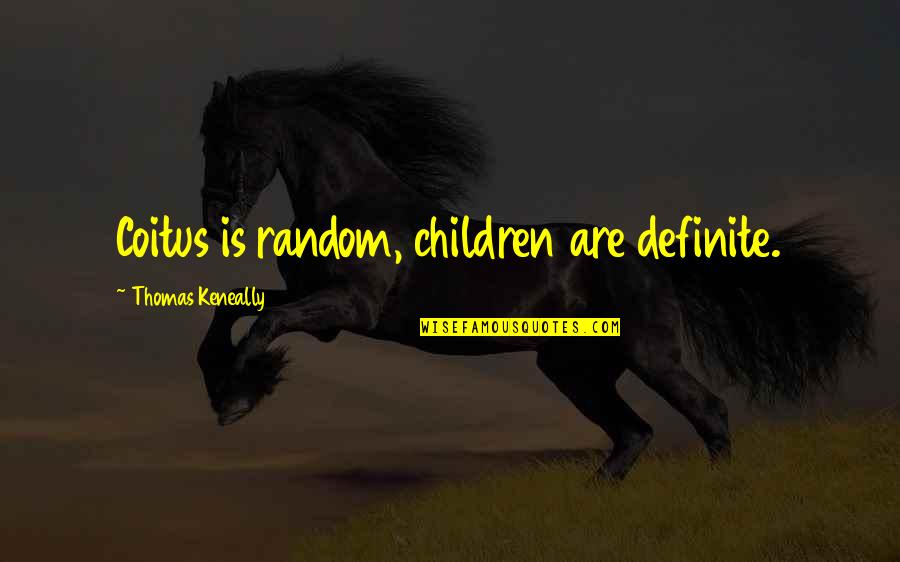 Grandma Passing Quote Quotes By Thomas Keneally: Coitus is random, children are definite.