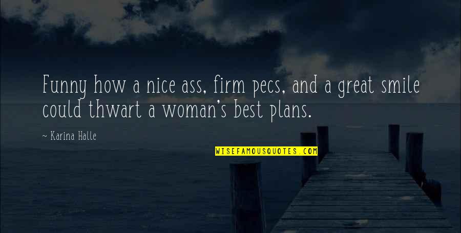 Grandma Pinterest Quotes By Karina Halle: Funny how a nice ass, firm pecs, and