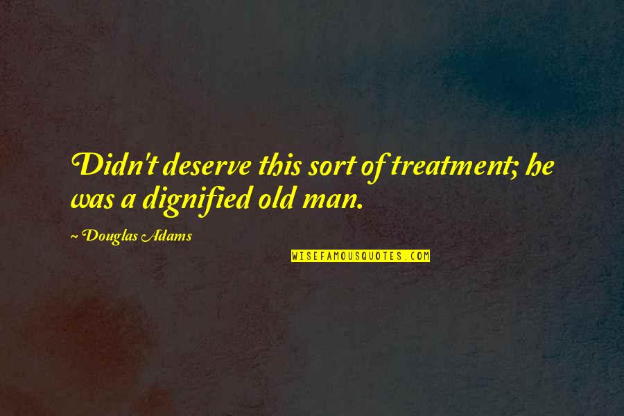 Grandma Pyle Quotes By Douglas Adams: Didn't deserve this sort of treatment; he was