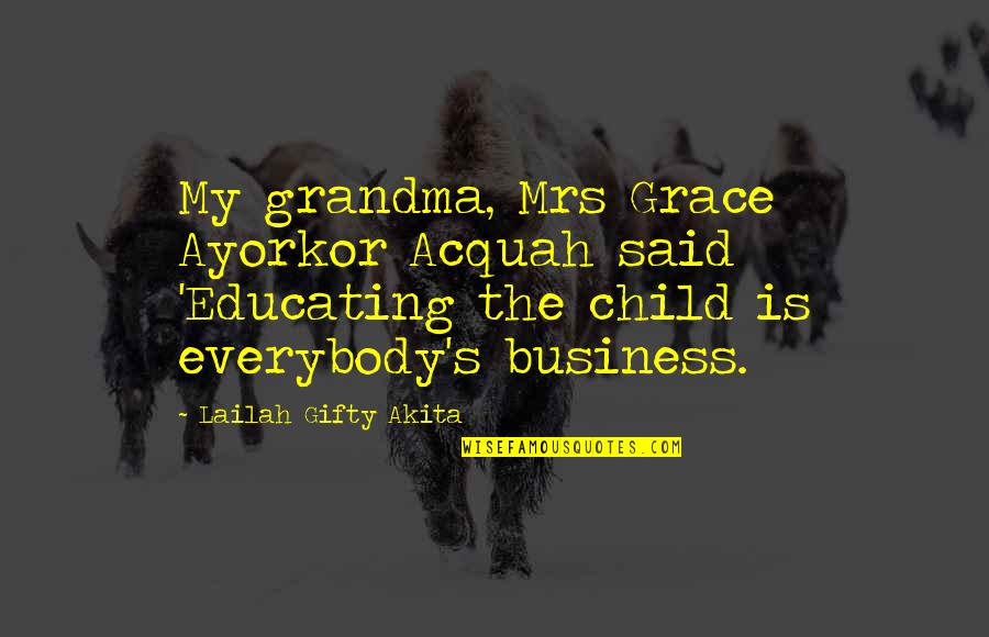 Grandma Quotes And Quotes By Lailah Gifty Akita: My grandma, Mrs Grace Ayorkor Acquah said 'Educating