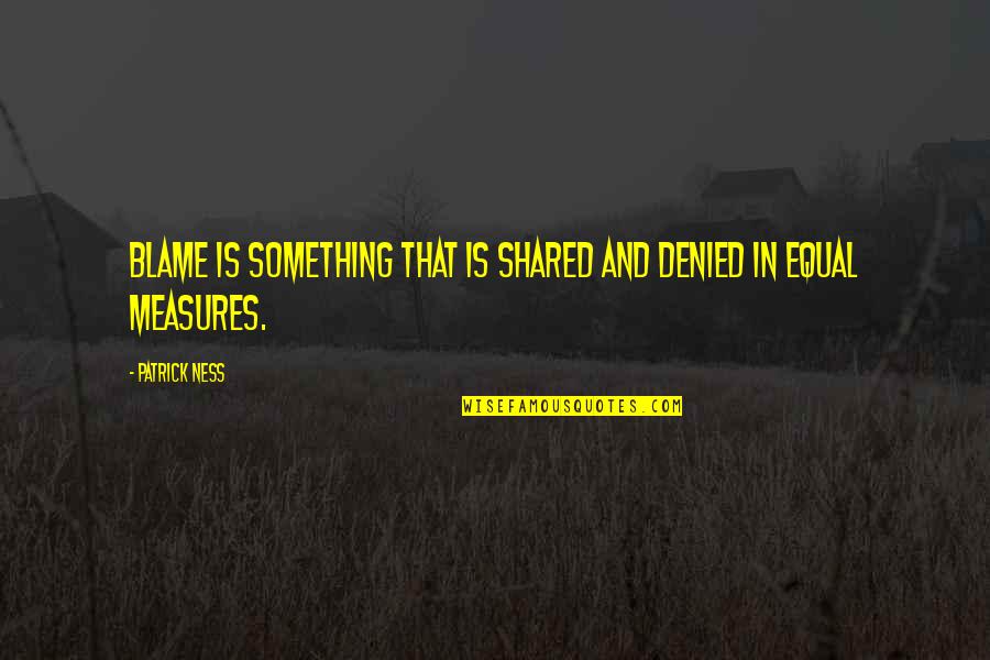 Grandma Quotes And Quotes By Patrick Ness: Blame is something that is shared and denied