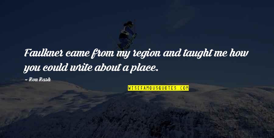Grandma Quotes And Quotes By Ron Rash: Faulkner came from my region and taught me Grandma Quotes And Quotes By Ron Rash: Faulkner came from my region and taught me