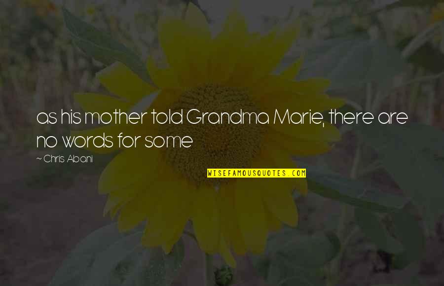 Grandma Quotes By Chris Abani: as his mother told Grandma Marie, there are