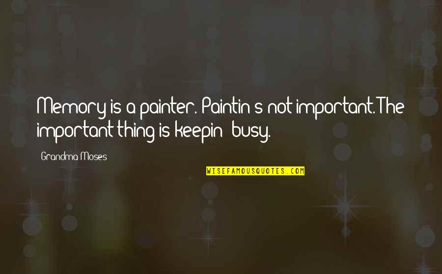Grandma Quotes By Grandma Moses: Memory is a painter. Paintin's not important. The