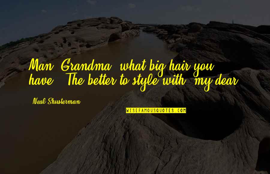 Grandma Quotes By Neal Shusterman: Man, Grandma, what big hair you have.""The better