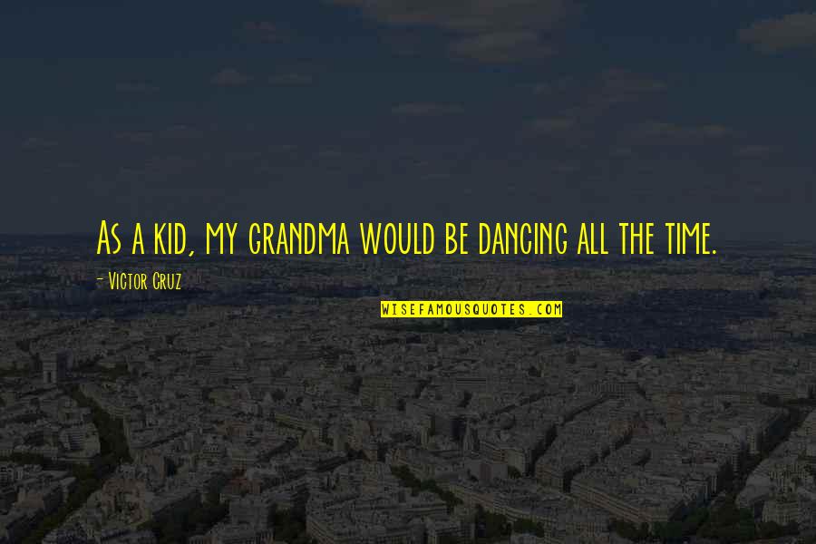 Grandma Quotes By Victor Cruz: As a kid, my grandma would be dancing