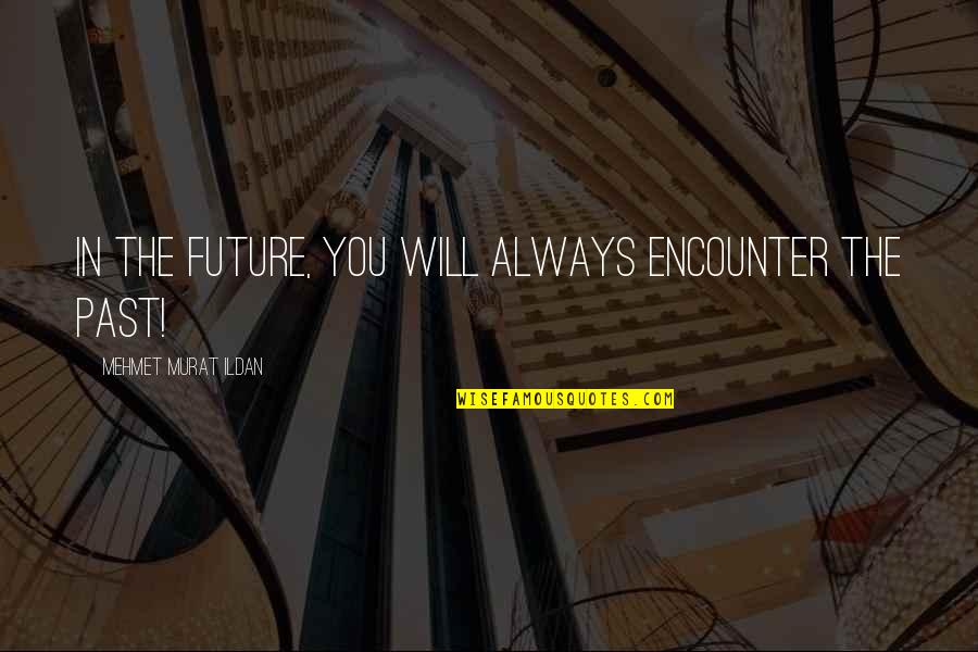 Grandma S Wisdom Quotes By Mehmet Murat Ildan: In the future, you will always encounter the Grandma S Wisdom Quotes By Mehmet Murat Ildan: In the future, you will always encounter the