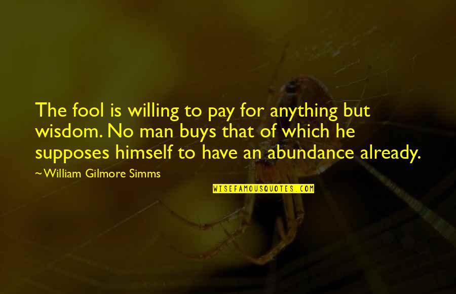Grandma S Wisdom Quotes By William Gilmore Simms: The fool is willing to pay for anything