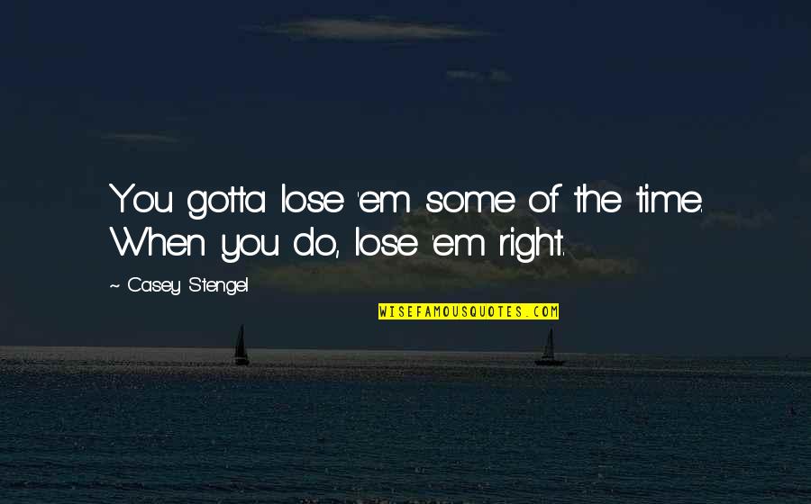 Grandma Sea Turtle Quotes By Casey Stengel: You gotta lose 'em some of the time.
