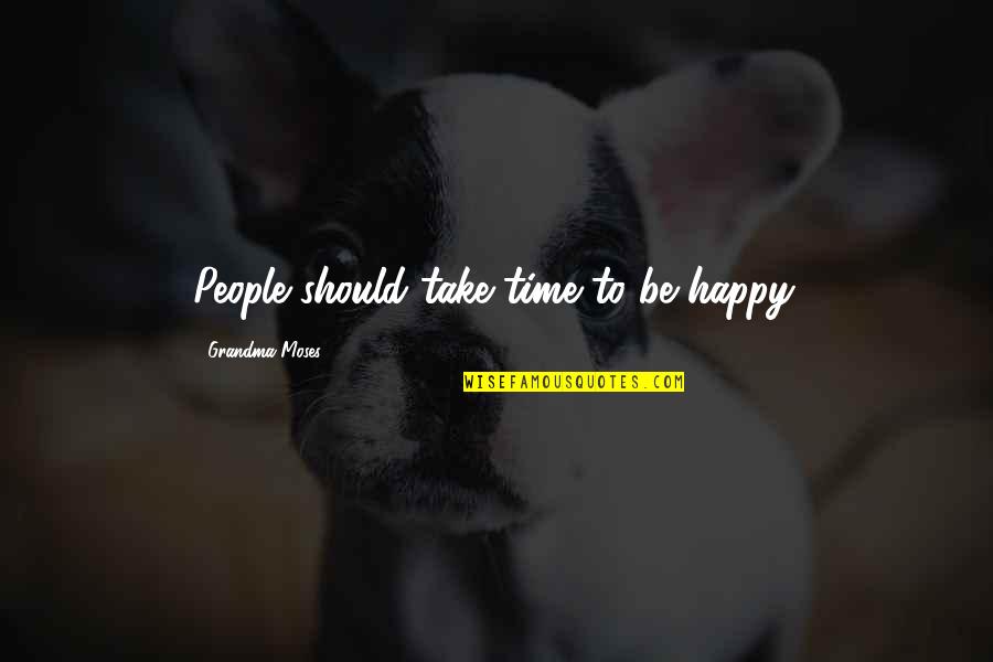 Grandma Time Quotes By Grandma Moses: People should take time to be happy. Grandma Time Quotes By Grandma Moses: People should take time to be happy.