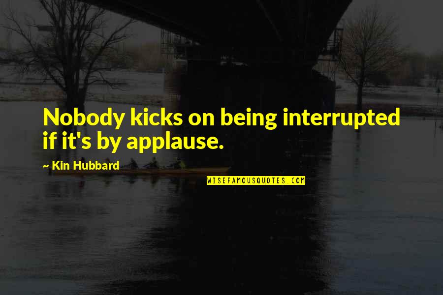 Grandma Tumblr Quotes By Kin Hubbard: Nobody kicks on being interrupted if it's by