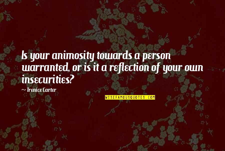 Grandma Who Passed Away Quotes By Trenice Carter: Is your animosity towards a person warranted, or