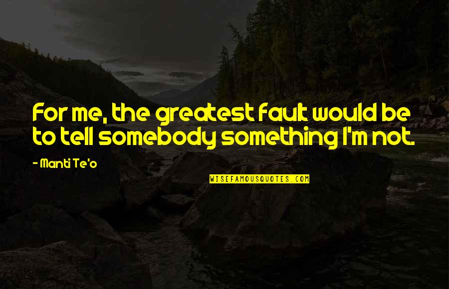 Grandma Who Raised Me Quotes By Manti Te'o: For me, the greatest fault would be to