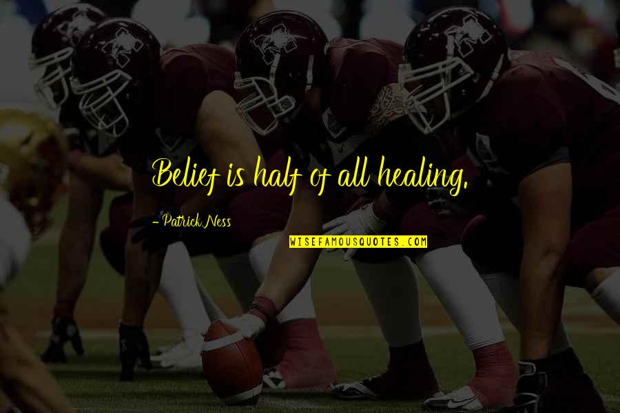 Grandma Who Raised Me Quotes By Patrick Ness: Belief is half of all healing. Grandma Who Raised Me Quotes By Patrick Ness: Belief is half of all healing.