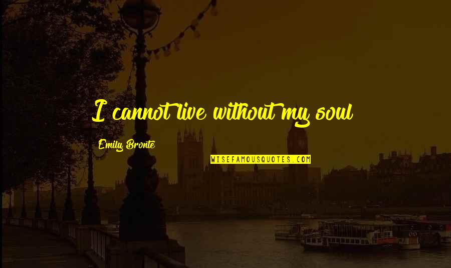 Grandmas And Grandpas Quotes By Emily Bronte: I cannot live without my soul! Grandmas And Grandpas Quotes By Emily Bronte: I cannot live without my soul!