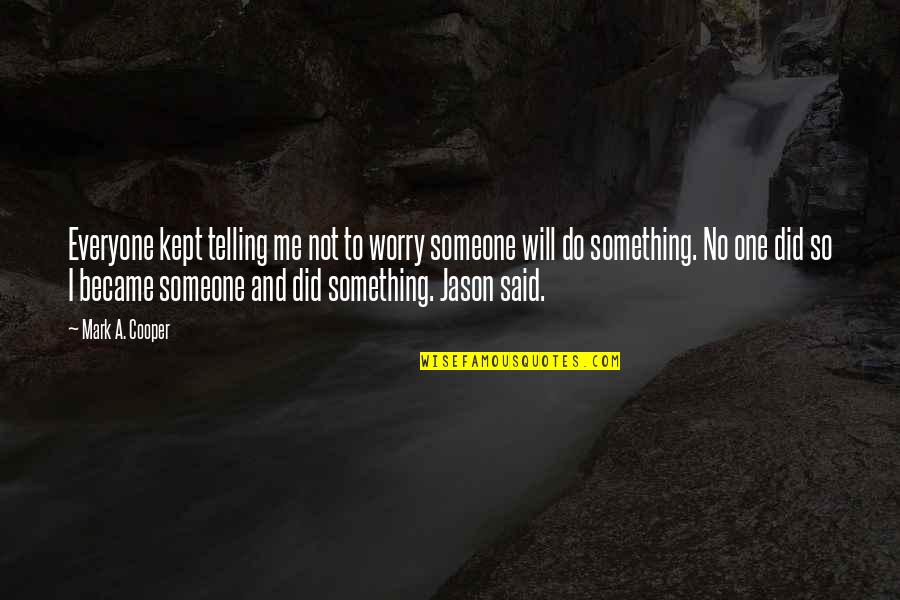Grandmas And Grandpas Quotes By Mark A. Cooper: Everyone kept telling me not to worry someone Grandmas And Grandpas Quotes By Mark A. Cooper: Everyone kept telling me not to worry someone