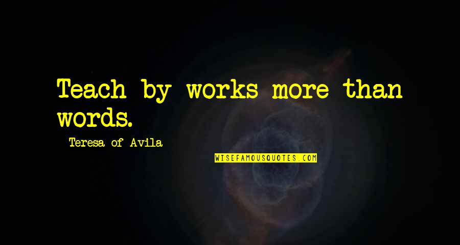 Grandmas And Grandpas Quotes By Teresa Of Avila: Teach by works more than words. Grandmas And Grandpas Quotes By Teresa Of Avila: Teach by works more than words.