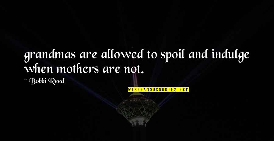 Grandmas Are The Best Quotes By Bobbi Reed: grandmas are allowed to spoil and indulge when
