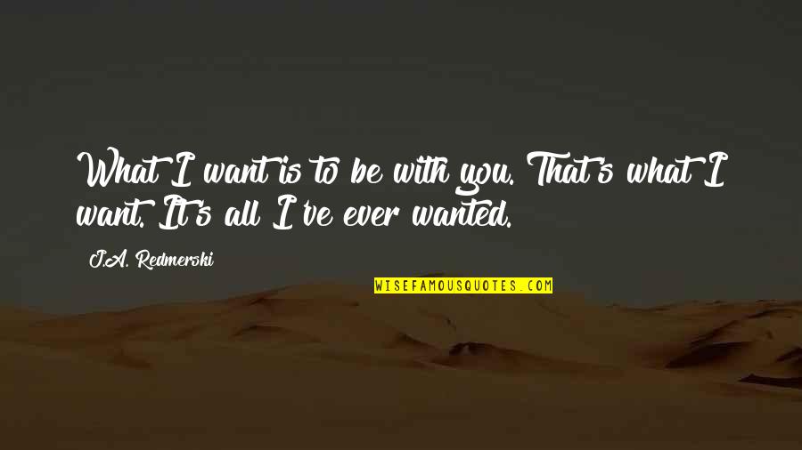 Grandma's Boy Boss Quotes By J.A. Redmerski: What I want is to be with you.