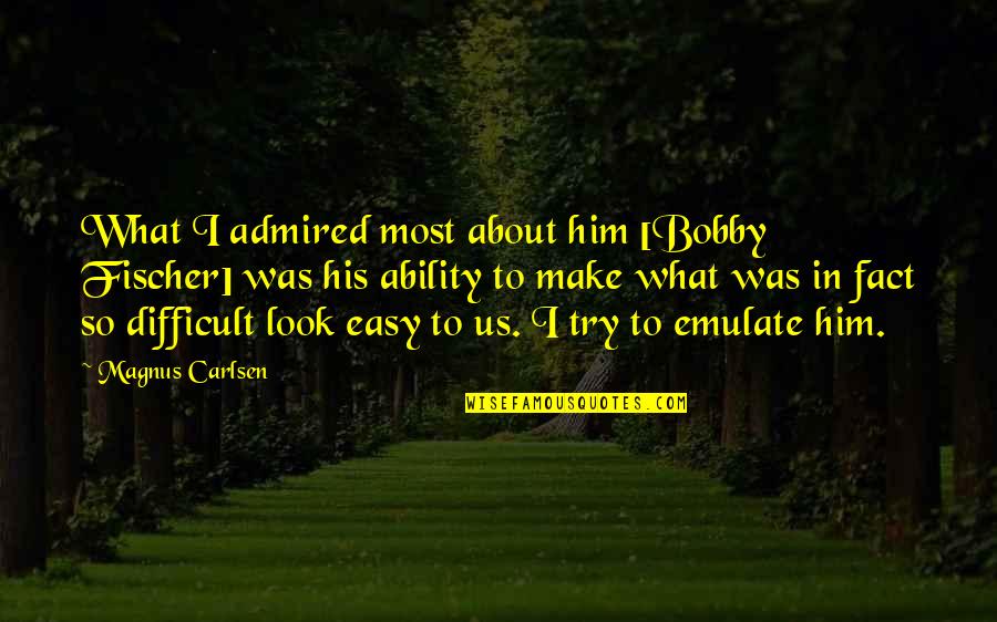 Grandma's Boy David Spade Quotes By Magnus Carlsen: What I admired most about him [Bobby Fischer]
