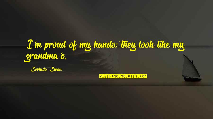 Grandma's Hands Quotes By Serinda Swan: I'm proud of my hands; they look like