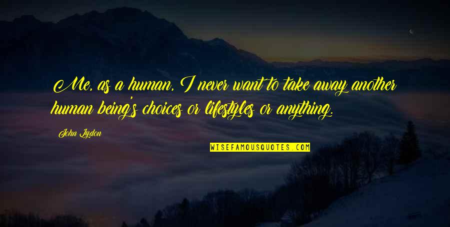 Grandmas House Quotes By John Lydon: Me, as a human, I never want to