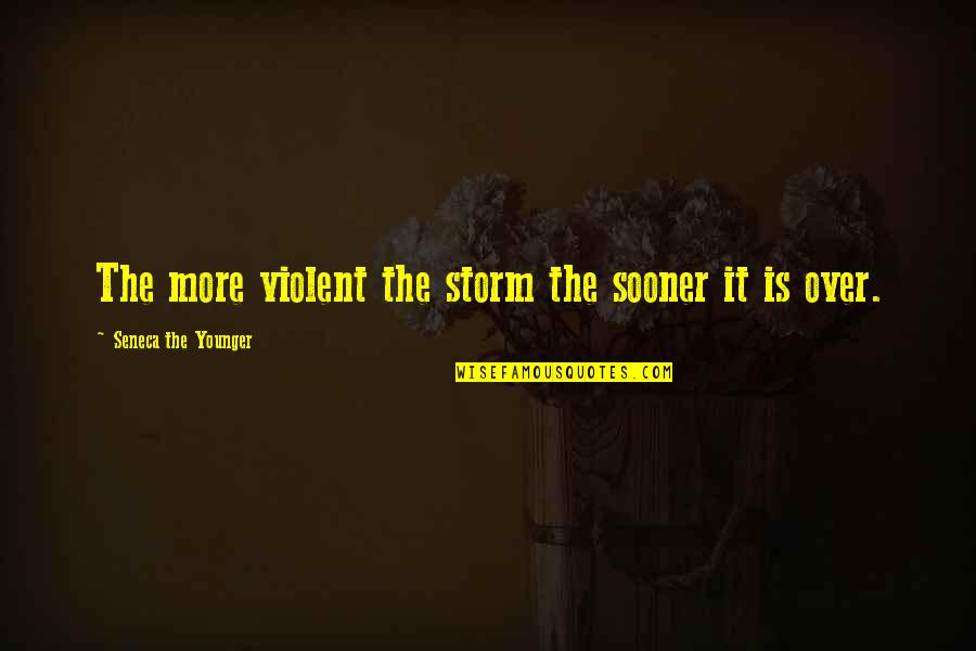 Grandmas Old Quotes By Seneca The Younger: The more violent the storm the sooner it