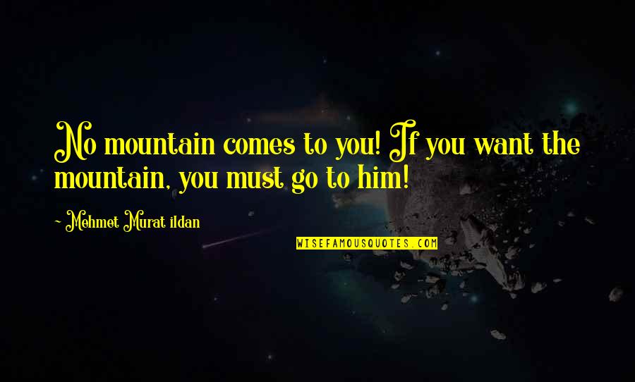 Grandmas Passing Quotes By Mehmet Murat Ildan: No mountain comes to you! If you want