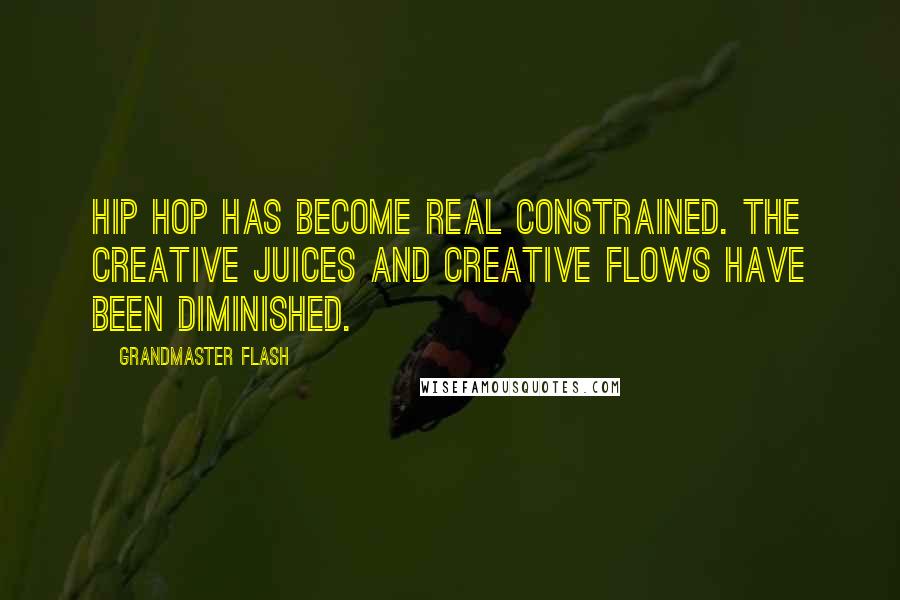 Grandmaster Flash quotes: Hip Hop has become real constrained. The creative juices and creative flows have been diminished.