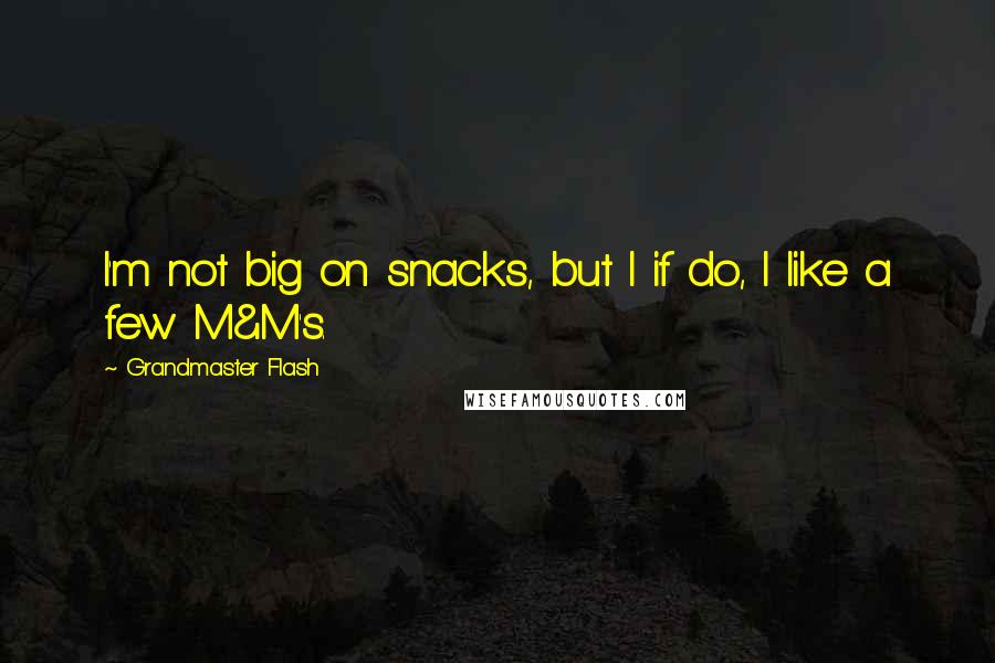 Grandmaster Flash quotes: I'm not big on snacks, but I if do, I like a few M&M's.