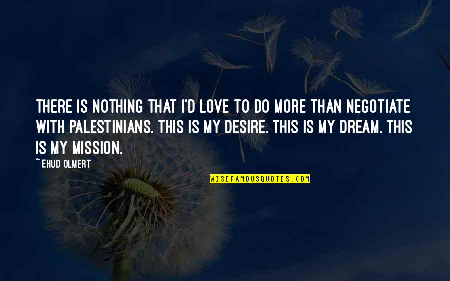 Grandmasters Quotes By Ehud Olmert: There is nothing that I'd love to do