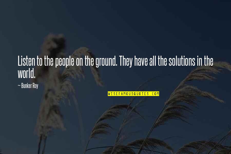 Grandmasters Tower Quotes By Bunker Roy: Listen to the people on the ground. They