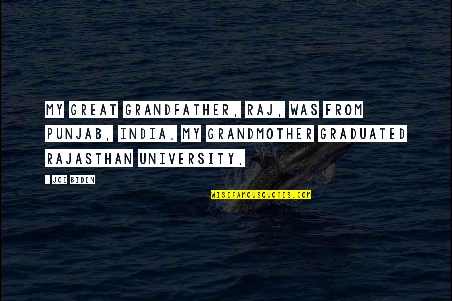 Grandmother And Great Grandmother Quotes By Joe Biden: My great grandfather, Raj, was from Punjab, India. Grandmother And Great Grandmother Quotes By Joe Biden: My great grandfather, Raj, was from Punjab, India.
