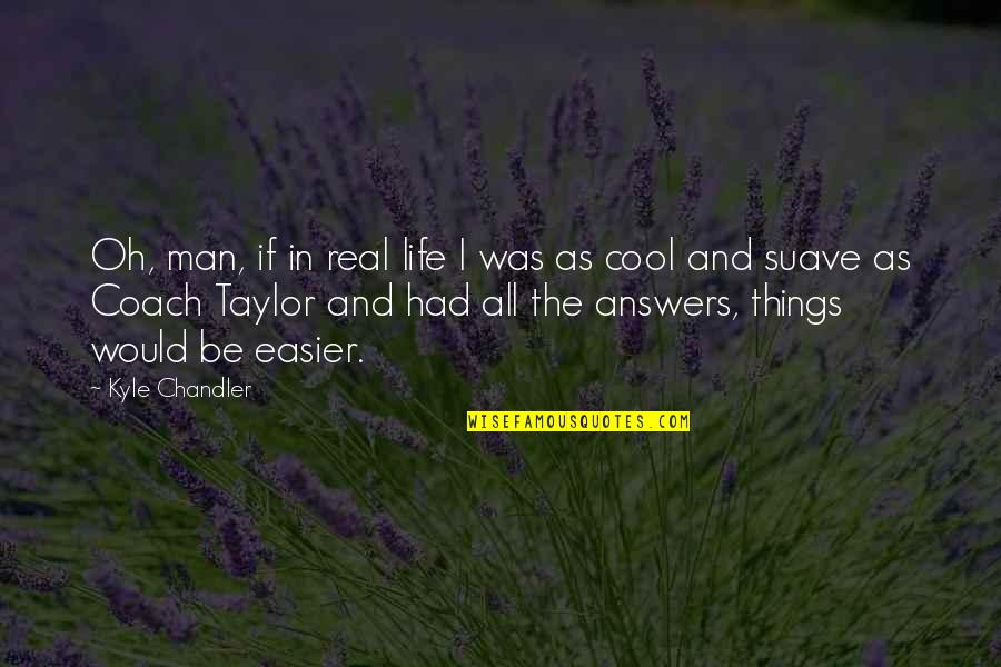 Grandmother And Great Grandmother Quotes By Kyle Chandler: Oh, man, if in real life I was Grandmother And Great Grandmother Quotes By Kyle Chandler: Oh, man, if in real life I was