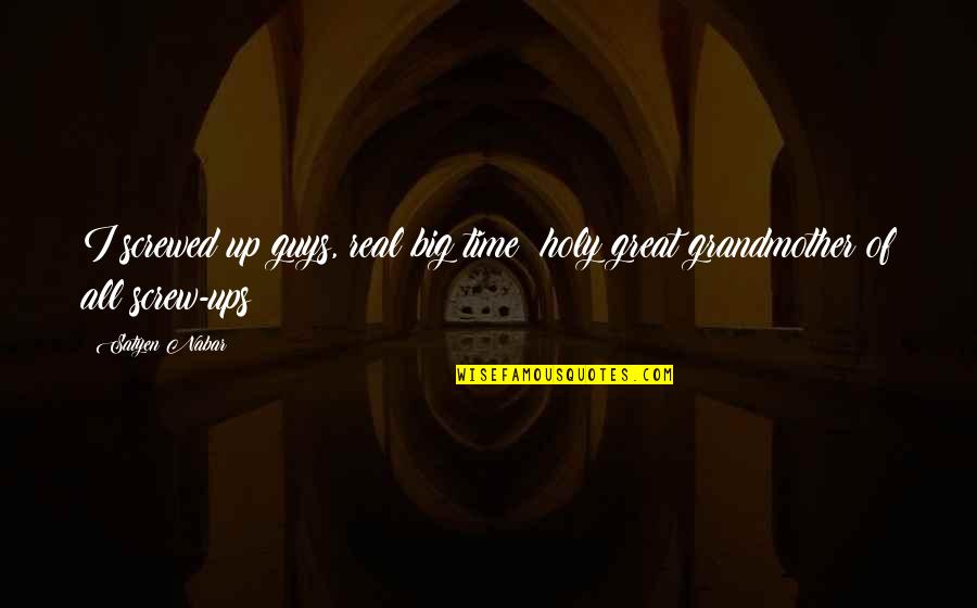 Grandmother And Great Grandmother Quotes By Satyen Nabar: I screwed up guys, real big time; holy