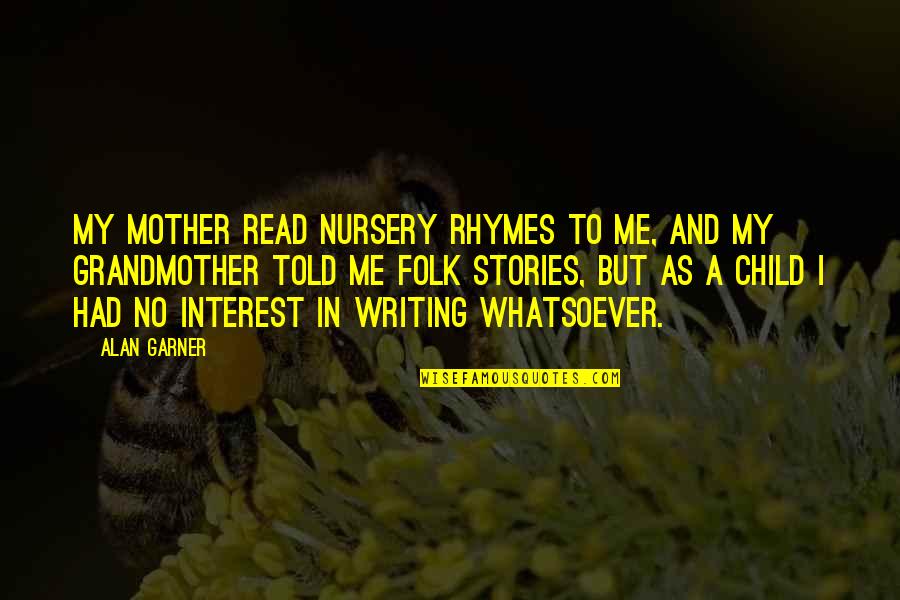 Grandmother And Mother Quotes By Alan Garner: My mother read nursery rhymes to me, and
