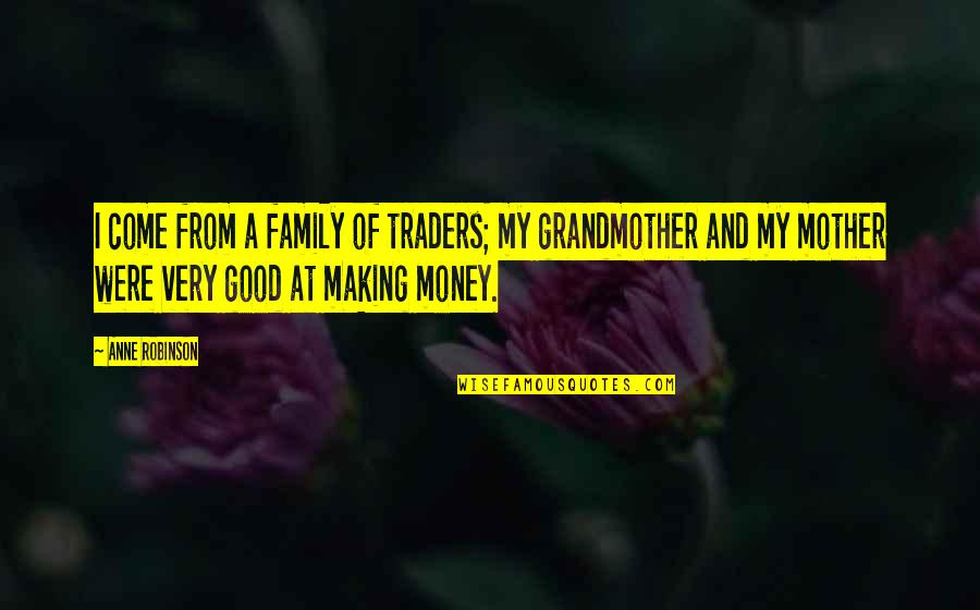 Grandmother And Mother Quotes By Anne Robinson: I come from a family of traders; my