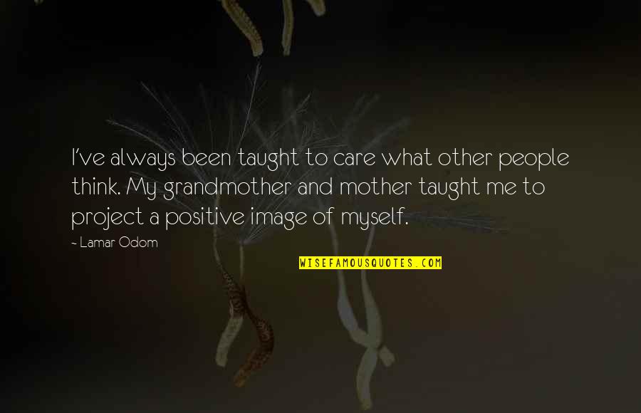 Grandmother And Mother Quotes By Lamar Odom: I've always been taught to care what other