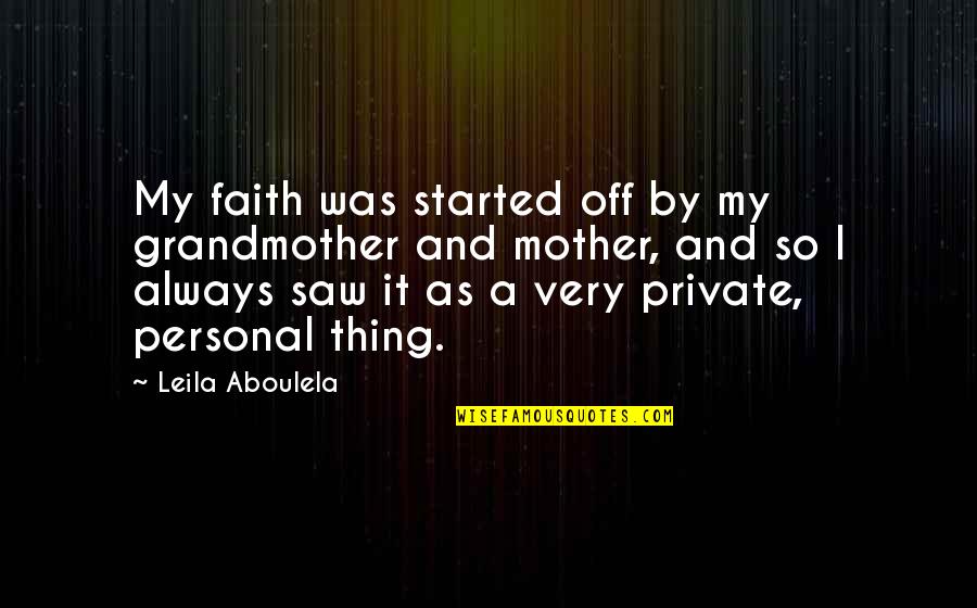 Grandmother And Mother Quotes By Leila Aboulela: My faith was started off by my grandmother